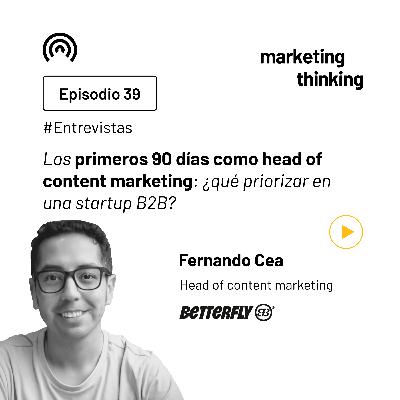 Los primeros 90 días como head of content marketing: ¿qué priorizar en una startup B2B? con Fernando Cea, head of content marketing en Betterfly