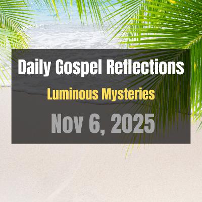 Daily Gospel Reflections for Nov 6, 2025 | Holy Rosary - Luminous Mysteries