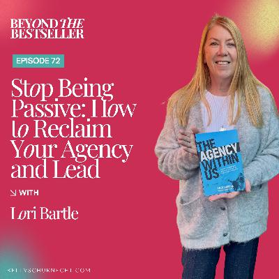 Stop Being Passive: How to Reclaim Your Agency and Lead with Lori Bartle