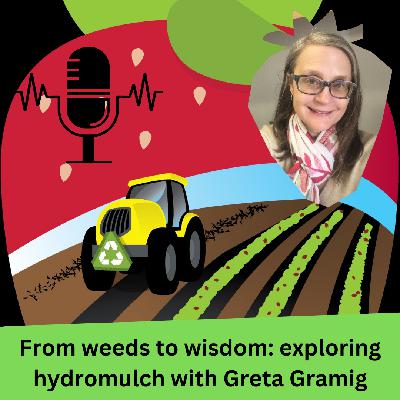 From weeds to wisdom: exploring hydromulch with Greta Gramig