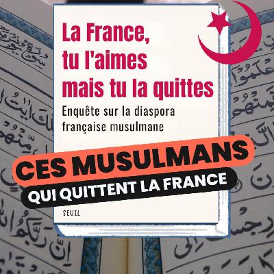 90 - "La France tu l'aimes mais tu la quittes : Enquête sur la diaspora française musulmane"