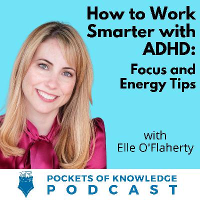 #135. How to Work Smarter with ADHD: Focus and Energy Tips with Elle O’Flaherty