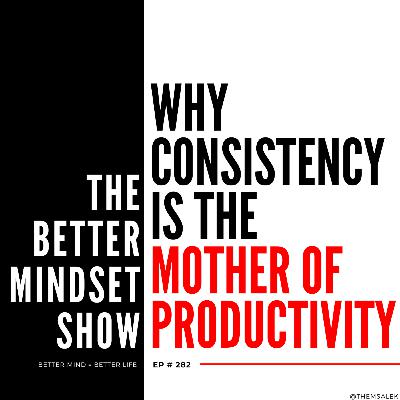 Why Consistency Is the Mother of Productivity