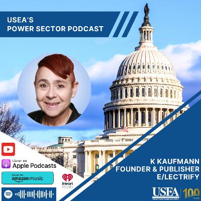 USEA Power Sector Podcast Episode 157: E/lectrify Founder & Publisher K Kaufmann