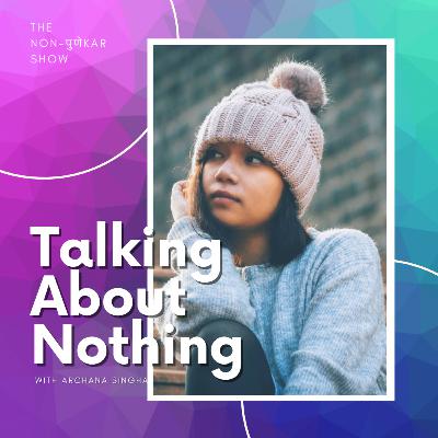 Talking About Nothing with Archana Singha