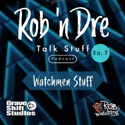 Rob ‘n Dre Talk Stuff: Watchmen Stuff - Episode 7 Rob ‘n Dre Talk Stuff: Watchmen Stuff - Episode 7