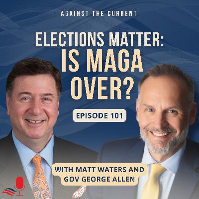Elections Matter: Is MAGA Over? | Gov George Allen | Against the Current | EP 101