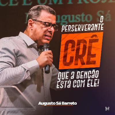 O Perseverante Crê que a Benção Está Com Ele. O Perseverante Crê que a Benção Está Com Ele.