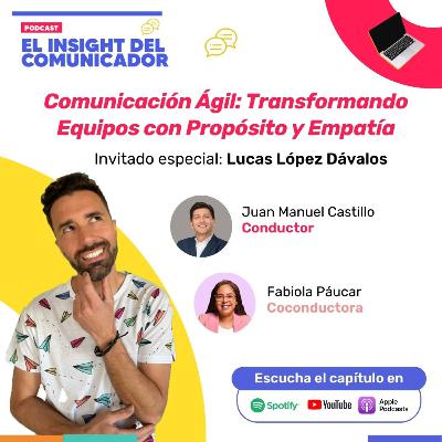 EP. 13 con Lucas López Dávalos. Comunicación Ágil: Transformando Equipos con Propósito y Empatía