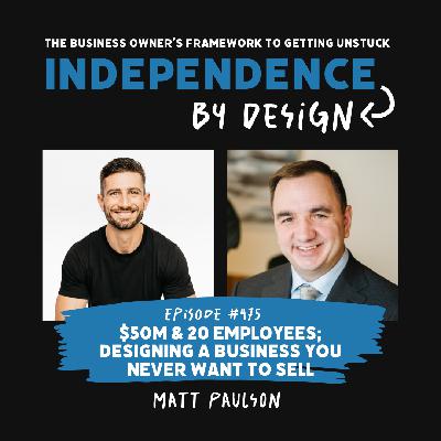 #475:  Matt Paulson | $50M & 20 Employees; Designing a Business You Never Want to Sell