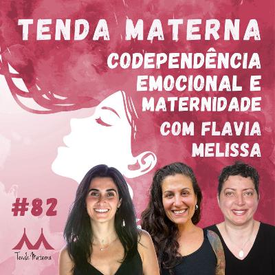 #82 Codependência Emocional e Maternidade - com Flavia Melissa