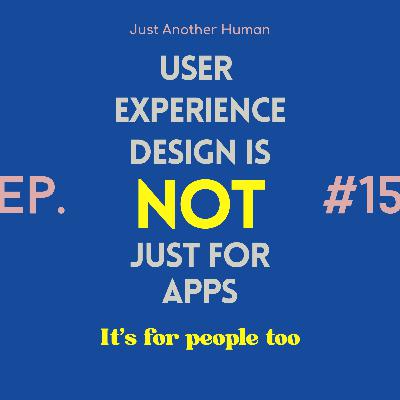 #15 User Experience Isn’t Just for Apps—It’s for People Too