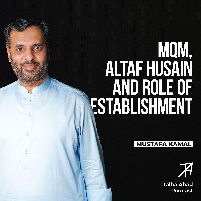MQM, Establishment and Inside story of Karachi | Mustafa Kamal | Talha Ahad Podcast | Ep 22