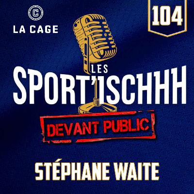 Les Sport'ischhh - Épisode 104 - Stéphane Waite Les Sport'ischhh - Épisode 104 - Stéphane Waite