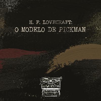 H.P. Lovecraft: O Modelo de Pickman
