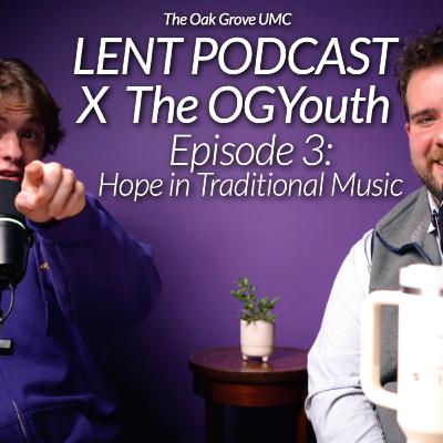 💜 LENT PODCAST X the OG Youth 2025 // EP 3: Hope In Traditional Music