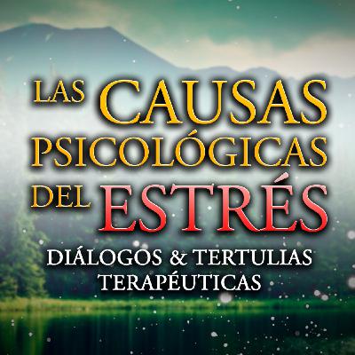 Las Causas Psicológicas del Estrés - Diálogos y Tertulias Terapéuticas
