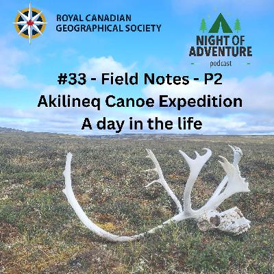 #33 - Field Notes - Akilineq Canoe Expedition - Part 2 - A day in the life