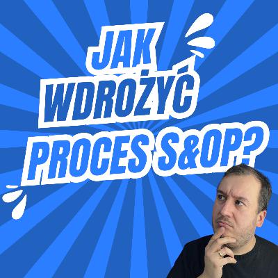 #75 Jak wdrożyć proces S&OP? Krok po kroku #75 Jak wdrożyć proces S&OP? Krok po kroku