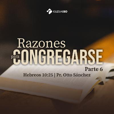 Razones para congregarse - Parte 6