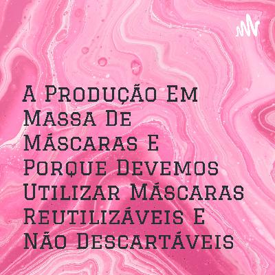 Produção en massa de máscaras e o porque devemos utilizar máscaras reutilizáveis e não descartáveis.