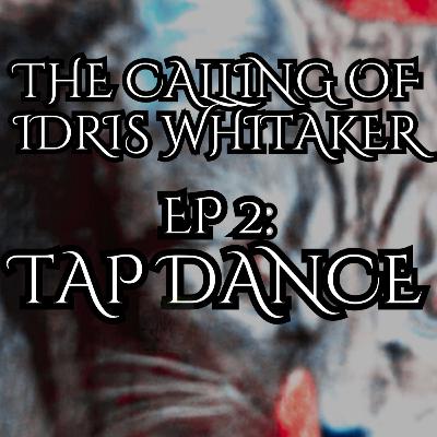 3: Tap Dance, The Calling of Idris Whitaker 3: Tap Dance, The Calling of Idris Whitaker