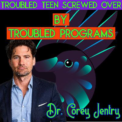 The Deceptive Truth Behind Troubled Youth Programs with Dr. Corey Jentry