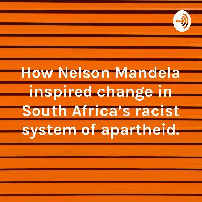 How Nelson Mandela inspired change in South Africa's racist system of apartheid. How Nelson Mandela inspired change in South Africa's racist system of apartheid.