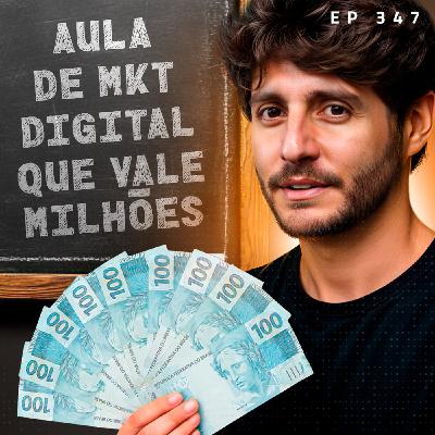 Ep.347 - Aula de marketing digital que vale milhões