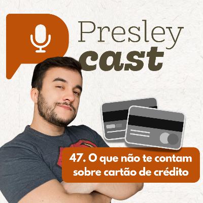 47. O que não te contam sobre cartão de crédito