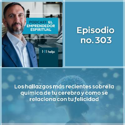 303 - Los hallazgos más recientes sobre la química de tu cerebro y como se relaciona con tu felicidad
