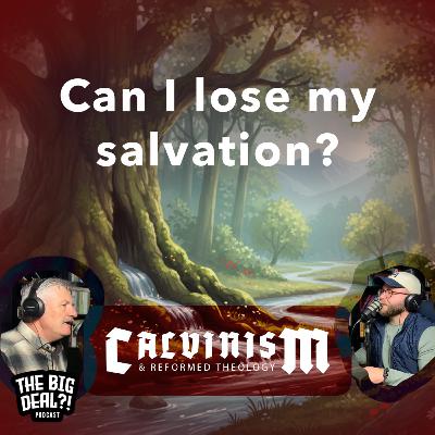 Ep. 6 - Is it possible to lose salvation? [CALVINISM & REFORMED THEOLOGY SERIES]