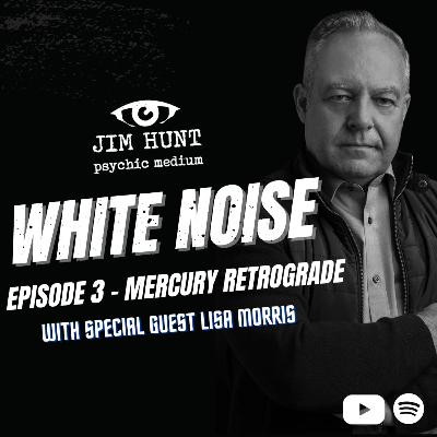 White Noise Ep. 3 with Jim Hunt - Mercury Retrograde & Psychic Abilities - With Special Guest Lisa Morris