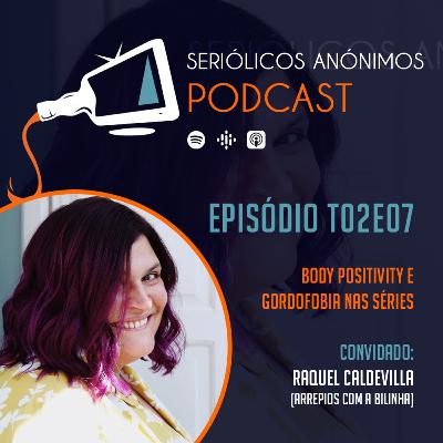 T02E07 - Body Positivity e Gordofobia nas séries (com Raquel Caldevilla)