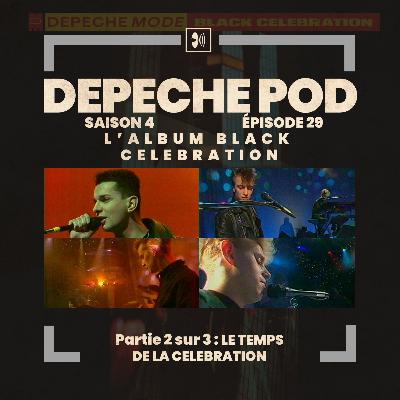 EP29.2 sur 3 : Black Celebration - Le Temps de la Celebration EP29.2 sur 3 : Black Celebration - Le Temps de la Celebration