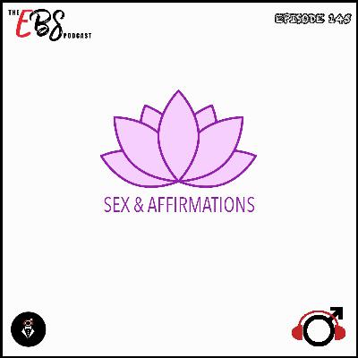 EBS145 - Sex & Affirmations
