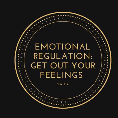 Emotional Regulation: Get Out Your Feelings Emotional Regulation: Get Out Your Feelings
