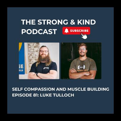 Self Compassion and Muscle Building with Luke Tulloch Self Compassion and Muscle Building with Luke Tulloch