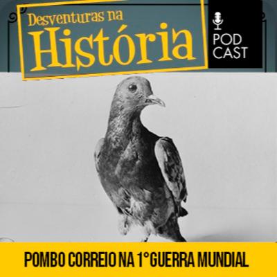 #129 Desventuras na História: A mensagem secreta levada por um pombo na Primeira Guerra