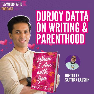 Teamwork Arts Podcast Ep 56 | Durjoy Datta talks fatherhood, romance, & writing!