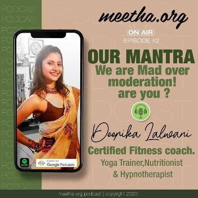 Sugar & Health: To live it up and don’t restrict yourself | meetha.org Podcasts | Episode 04 | Deepika Lalwani