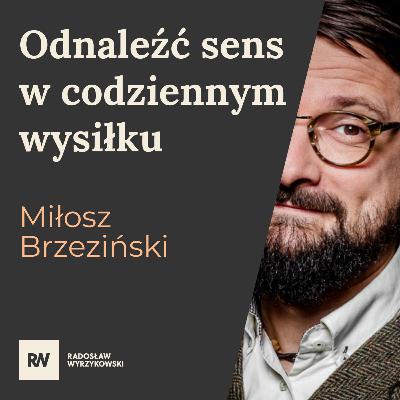 #16 Miłosz Brzeziński - Odnajdź sens w codziennym wysiłku