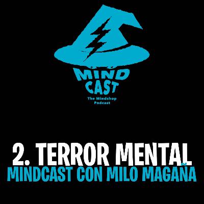 #2. Terror Mental - MindCast con Milo Magaña.