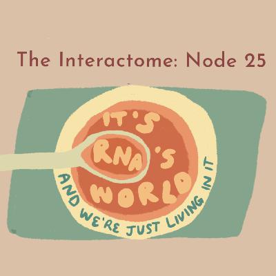 Episode 25: It’s RNA’s World, And We’re Just Living In It