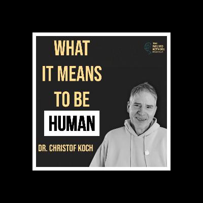 What it Means to Be Human- Dr. Christof Koch What it Means to Be Human- Dr. Christof Koch