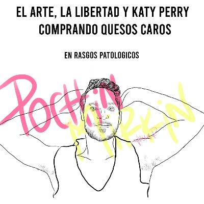 Episodio 4: El arte, la libertad y Katy Perry comprando quesos caros ft. Pochin Mirkin