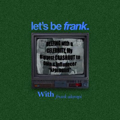 BEEFING with a CELEBRITY, My Biggest CRASHOUT to Date & Influencer "APOLOGIES" | Let's be Frank #06 BEEFING with a CELEBRITY, My Biggest CRASHOUT to Date & Influencer "APOLOGIES" | Let's be Frank #06