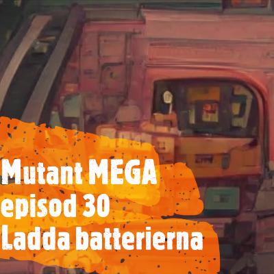 Mutant MEGA - Session 30 - Ladda Batterierna