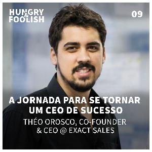 09 - A jornada para se tornar um CEO de sucesso (Theo Orosco, CEO & Co-Founder @ Exact Sales)