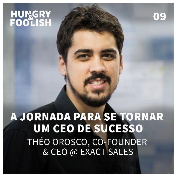 09 - A jornada para se tornar um CEO de sucesso (Theo Orosco, CEO & Co-Founder @ Exact Sales) 09 - A jornada para se tornar um CEO de sucesso (Theo Orosco, CEO & Co-Founder @ Exact Sales)